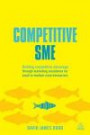 Competitive Sme: Building Competitive Advantage Through Marketing Excellence for Small to Medium Sized Enterprises