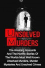 Unsolved Murders: The Amazing Accounts And Horrific Stories Of The Worlds Most Well Known Unsolved Murders, Murder Mysteries And Unsolved Crimes (True ... Unsolved Murders, Organized Crime) (Volume 1)