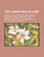 The London health laws; a manual of the law affecting the housing and sanitary condition of Londoners, with special reference to the dwellings of the poor