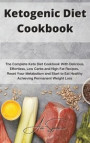 Ketogenic Diet Cookbook: The Complete Keto Diet Cookbook With Delicious, Effortless, Low Carbs and High-Fat Recipes. Reset Your Metabolism and