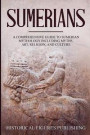 Sumerians: A Comprehensive Guide to Sumerian Mythology including Myths, Art, Religion, and Culture