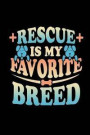 Rescue is My Favorite Breed: This journal is perfect for logging animal rescues, adoptions, dog chores, groomers, thoughts, or puppy chores