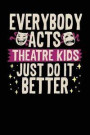 Everybody Acts Theatre Kids Just Do It Better: A Notebook & Journal for Theatre Lovers