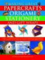 Making Great Papercrafts, Origami, Stationery and Gift Wraps: A Truly Comprehensive Collection Of Papercraft Ideas, Designs And Techniques, With Over 300 Projects And 2400 Photographs