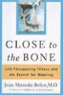 CLOSE TO THE BONE : Life-Threatening Illness and the Search For Meaning