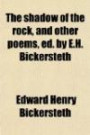 The shadow of the rock, and other poems, ed. by E.H. Bickersteth