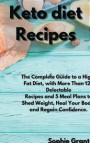 Keto Diet Recipes: The Complete Guide to a High-Fat Diet, with More Than 125 Delectable Recipes and 5 Meal Plans to Shed Weight, Heal You