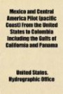 Mexico and Central America Pilot (pacific Coast) From the United States to Colombia Including the Gulfs of California and Panama