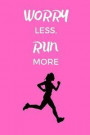 Worry Less, Run More: Gift Idea for Jogger, Runner & Marathoner, Running Gifts, Running Journal, Running Notebook (6 x 9 Lined Notebook, 120