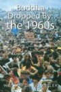 Buddha Dropped By: the 1960s: "I believe my father would give this small book a very large thumbs up." -Mark Watts, son of Alan Watts