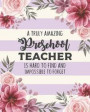 A Truly Amazing Preschool Teacher Is Hard To Find And Impossible To Forget: Floral Lesson Planner and Appreciation Gift for Kindergarten Nursery Teach