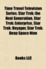 Time travel television series: Star Trek: The Next Generation, Star Trek: Enterprise, Star Trek: Voyager, Star Trek: Deep Space Nine
