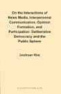 On the Interactions of News Media, Interpersonal Communication,Opinion Formation, and Participation: Deliberative Democracy and the Public Sphere