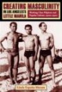 Creating Masculinity in Los Angeles's Little Manila: Working-Class Filipinos and Popular Culture, 1920s-1950s (Popular Cultures, Everyday Lives)