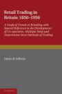 Retail Trading in Britain 1850-1950: A Study of Trends in Retailing with Special Reference to the Development of Co-operative, Multiple Shop and ... Social Research: Economic and Social Studies)