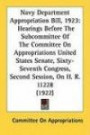 Navy Department Appropriation Bill, 1923: Hearings Before The Subcommittee Of The Committee On Appropriations United States Senate, Sixty-Seventh Congress, Second Session, On H. R. 11228 (1922)