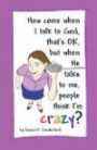 How come when I talk to God, that's OK, but when He talks to me, people think I'm Crazy?: Channeled Messages from the Holy Spirit