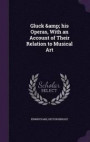 Gluck &; His Operas, with an Account of Their Relation to Musical Art