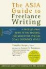 The ASJA Guide to Freelance Writing : A Professional Guide to the Business, for Nonfiction Writers of All Experience Levels