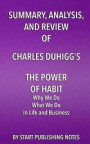 Summary, Analysis, and Review of Charles Duhigg's The Power of Habit: Why We Do What We Do in Life and Business