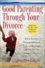 Good Parenting Through Your Divorce: How to Recognize, Encourage, and Respond to Your Child's Feelings and Help Them Get Through Your Divorce