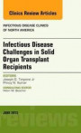 Infectious Disease Challenges in Solid Organ Transplant Recipients, an Issue of Infectious Disease Clinics, 1e (The Clinics: Internal Medicine)