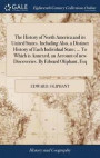 The History of North America and Its United States. Including Also, a Distinct History of Each Individual State; ... to Which Is Annexed, an Account of New Discoveries. by Edward Oliphant, Esq