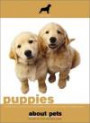 Puppies: Everything You Need to Know About Getting and Raising a Happy and Healthy Puppy (About Pets)