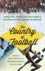 The Country of Football: Politics, Popular Culture, and the Beautiful Game in Brazil