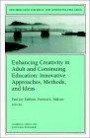 Enhancing Creativity in Adult and Continuing Education: Innovative Approaches, Methods, and Ideas (New Directions for Adult and Continuing Education)