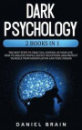 Dark Psychology: 2 Books in 1 - The Best Steps to Take Full Control of Your Life. How To Analyze People, Detect Deceptions and Project