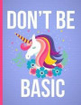 Don't Be Basic: Undated 100 Day Unicorn Planner with to Do List, Priorities, Hourly Schedule and Space for Notes. with Colorful Cover