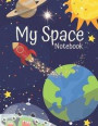 My Space Notebook: Awesome Looking Space Notebook/Journal For Boys & Girls Who Love To Write About Space, Rockets, Stars & Moons. Order Y