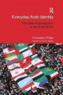 Everyday Arab Identity: The Daily Reproduction of the Arab World (Routledge Studies in Middle Eastern Politics)
