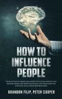 How to Influence People: Develop Positive Thinking And Mindset For Success, Improve Your Decision-making And Communication Skills by Making Roo