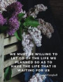 We must be willing to let go of the life we planned so as to have the life that is waiting for us.: Motivational Notebook Journal with Quote by Joseph