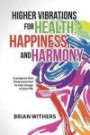 Higher Vibrations for Health, Happiness, and Harmony: A program that shows you how to take charge of your life