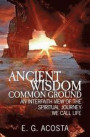 Ancient Wisdom - Common Ground: An Interfaith View of the Spiritual Journey We Call Life