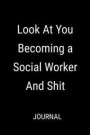 Look At You Becoming A Social Worker And Shit: Funny Jobs Blank Lined Gift Journal Notebook For Social Workers