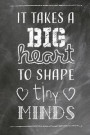 It Takes A Big Heart To Shape Tiny Minds: Notebook For Teachers- Journal & Doodle Diary: 120 Pages of Lined 6x9 Pages for Writing and Drawing Great fo
