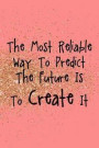 The Most Reliable Way to Predict the Future Is to Create It: Productivity Journal an Undated Goal Year Planner Take Action Set Goals Monthly Checklist