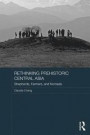 Rethinking Prehistoric Central Asia: Shepherds, Farmers and Nomads (Asian States and Empires)