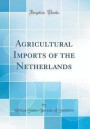 Agricultural Imports of the Netherlands (Classic Reprint)