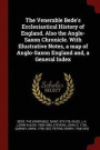 The Venerable Bede's Ecclesiastical History of England. Also the Anglo-Saxon Chronicle. with Illustrative Notes, a Map of Anglo-Saxon England And, a General Index