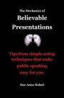 The Mechanics of Believable Presentations: Simple acting techniques that make public speaking easy