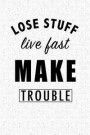 Lose Stuff Live Fast Make Trouble: A 6x9 Inch Matte Softcover Notebook Journal with 120 Blank Lined Pages and a Fun Love Life Cover Slogan