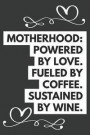 Motherhood Powered by Love Fueled by Coffee Sustained by Wine: Funny Novelty Lined Notebook Journal: Great Gift for Any One's Mom Mother