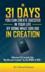 In 31 Days You Can Create Success in Your Life By Doing What God Did in Creation: Hebrews 11:3 Reveals that Worlds were Framed ''by the WORD of GOD.''