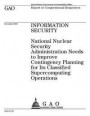 Information security~: ~National Nuclear Security Administration needs to improve contingency planning for its classified supercomputing oper