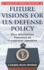 Future Visions for U.S. Defense Policy: Four Alternatives Presented as Presidential Speeches- A Council Policy Initiative